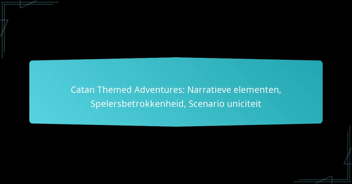 Catan Themed Adventures: Narratieve elementen, Spelersbetrokkenheid, Scenario uniciteit
