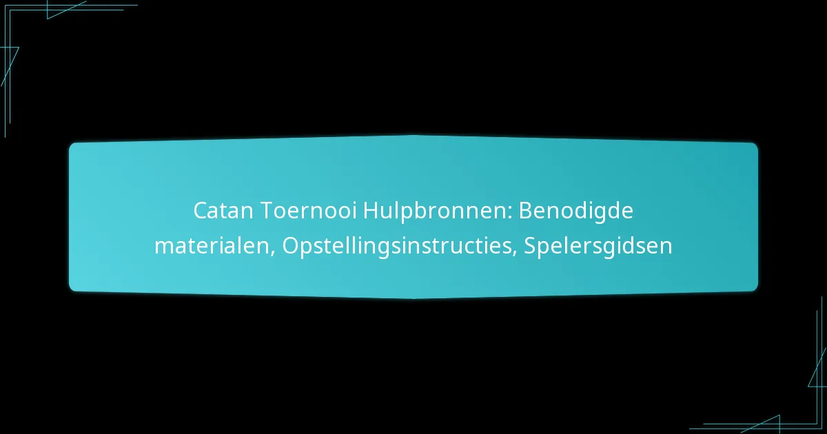 Catan Toernooi Hulpbronnen: Benodigde materialen, Opstellingsinstructies, Spelersgidsen