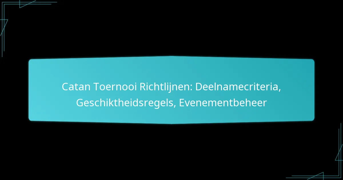 Catan Toernooi Richtlijnen: Deelnamecriteria, Geschiktheidsregels, Evenementbeheer