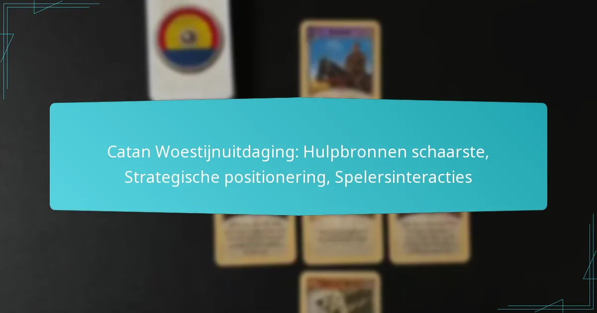 Catan Woestijnuitdaging: Hulpbronnen schaarste, Strategische positionering, Spelersinteracties