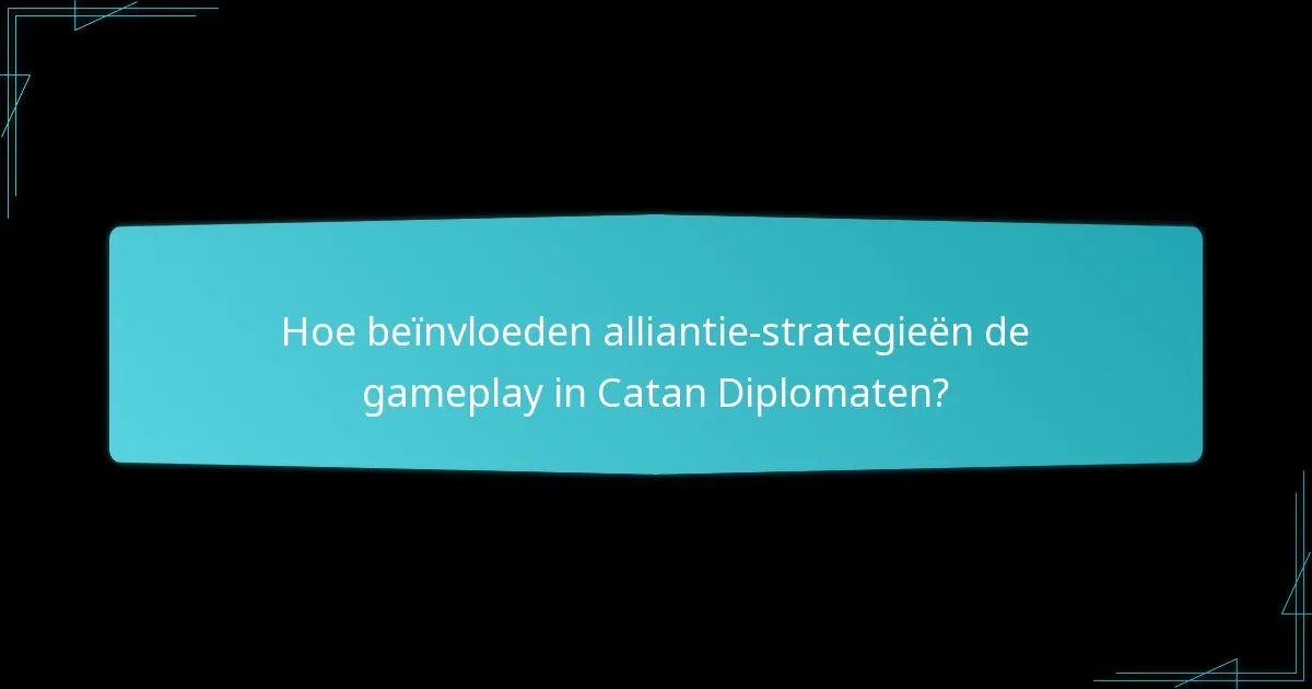 Hoe beïnvloeden alliantie-strategieën de gameplay in Catan Diplomaten?
