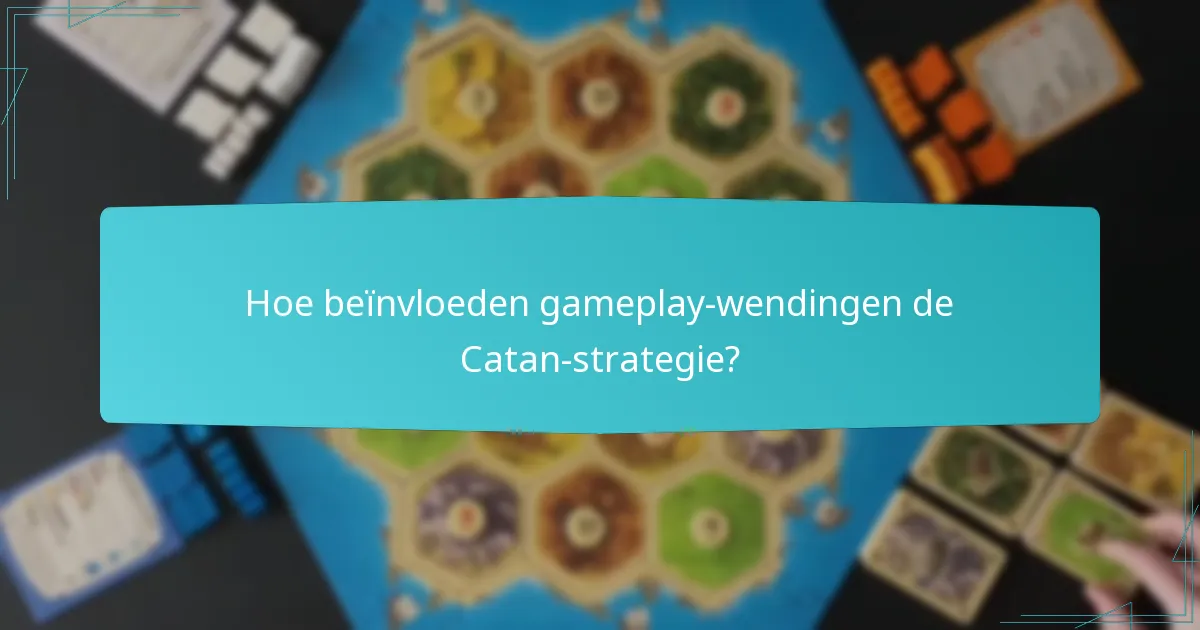 Hoe beïnvloeden gameplay-wendingen de Catan-strategie?