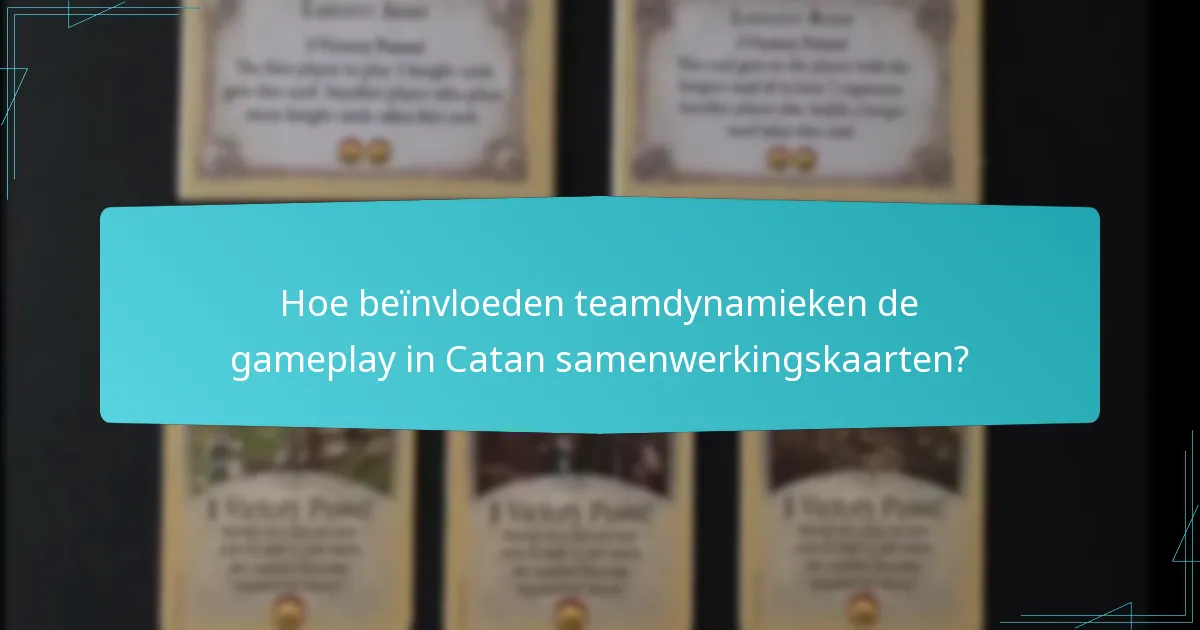 Hoe beïnvloeden teamdynamieken de gameplay in Catan samenwerkingskaarten?