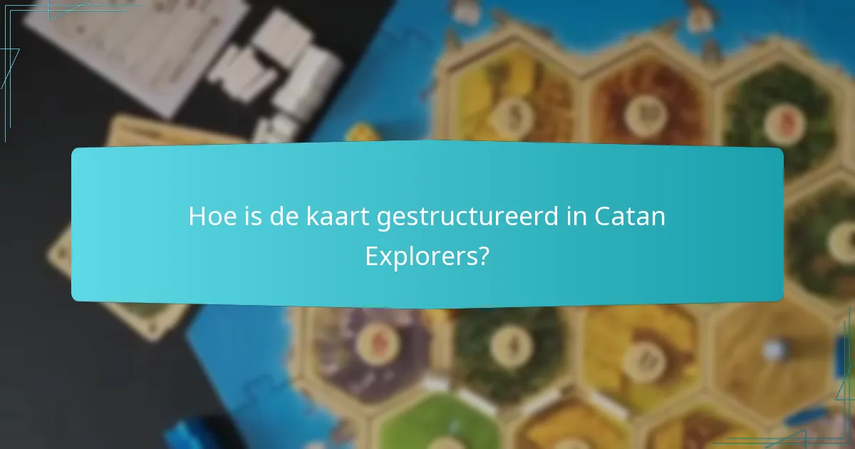 Hoe is de kaart gestructureerd in Catan Explorers?