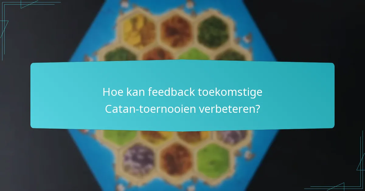 Hoe kan feedback toekomstige Catan-toernooien verbeteren?