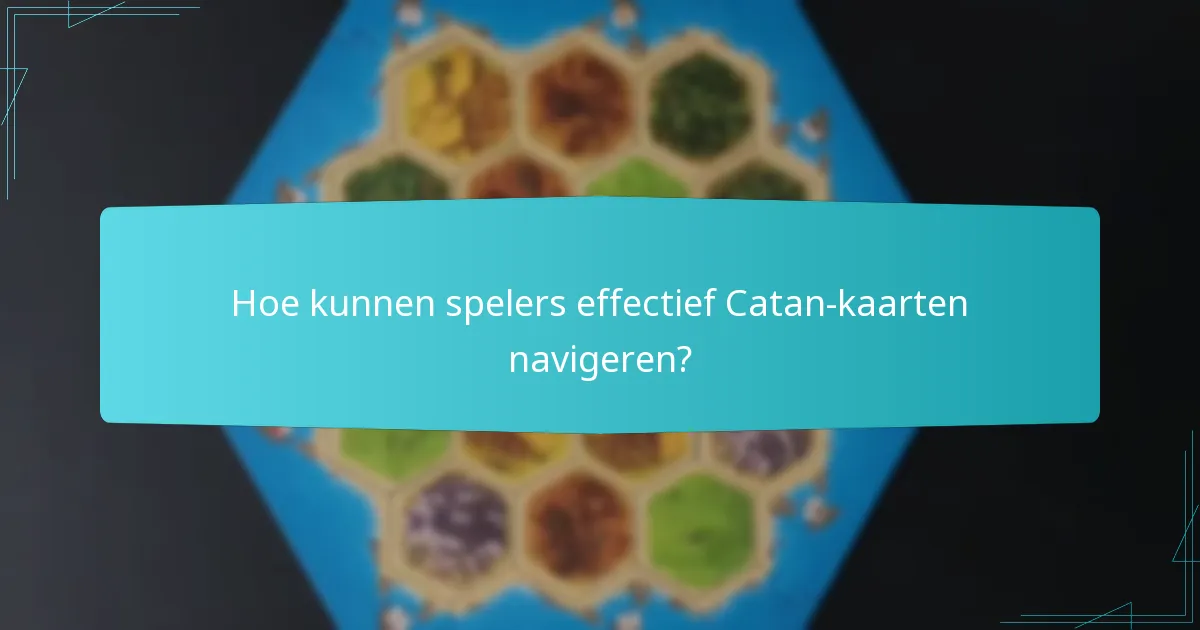 Hoe kunnen spelers effectief Catan-kaarten navigeren?