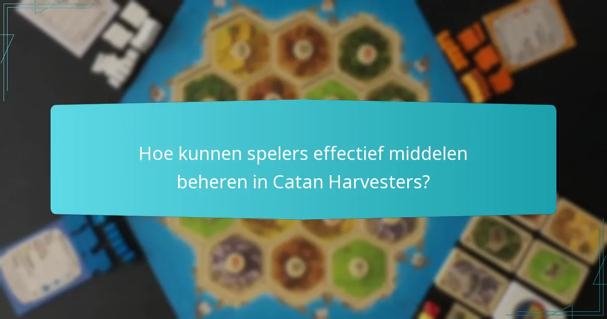 Hoe kunnen spelers effectief middelen beheren in Catan Harvesters?