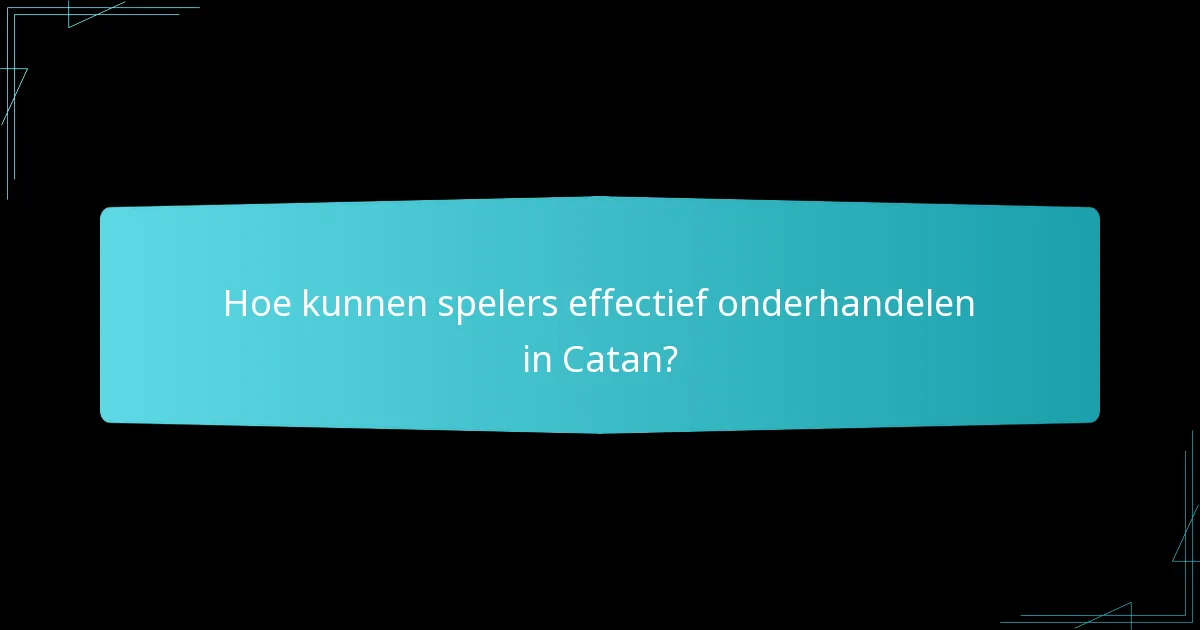 Hoe kunnen spelers effectief onderhandelen in Catan?