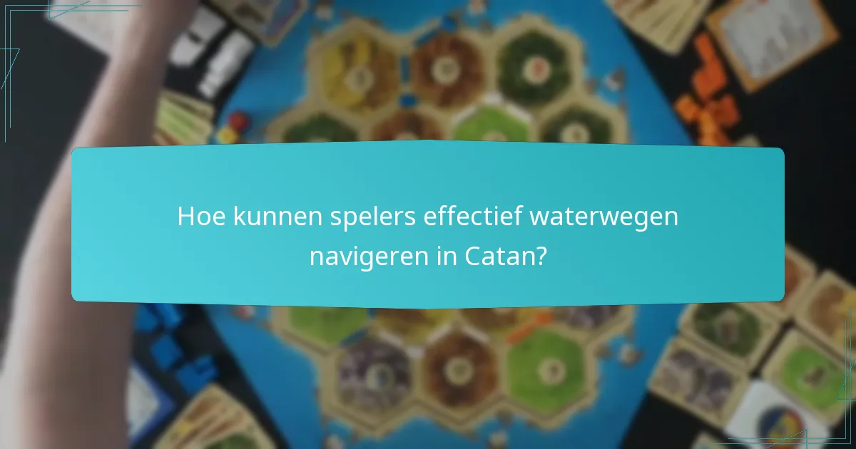 Hoe kunnen spelers effectief waterwegen navigeren in Catan?