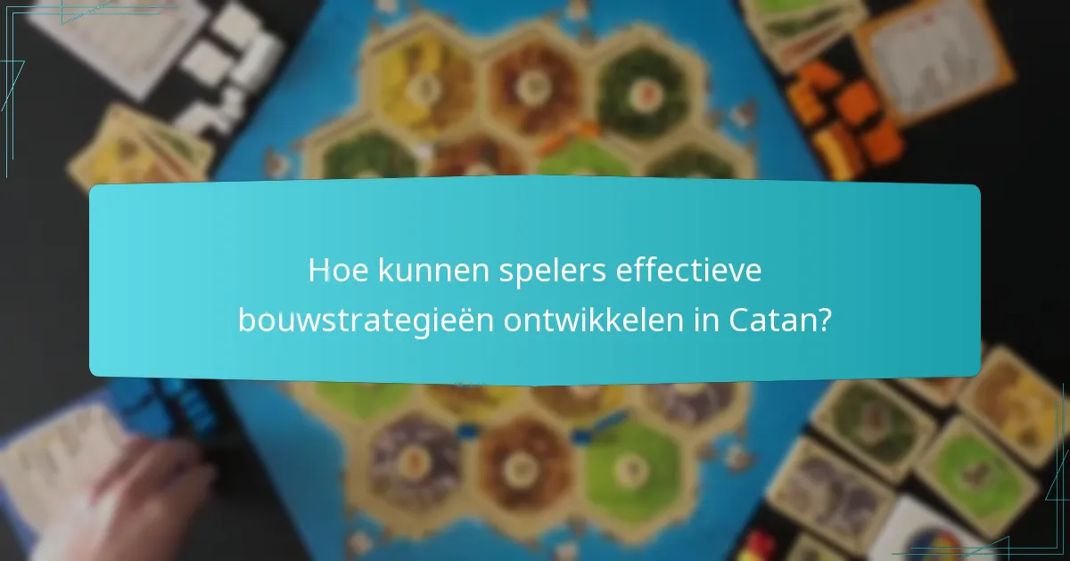 Hoe kunnen spelers effectieve bouwstrategieën ontwikkelen in Catan?