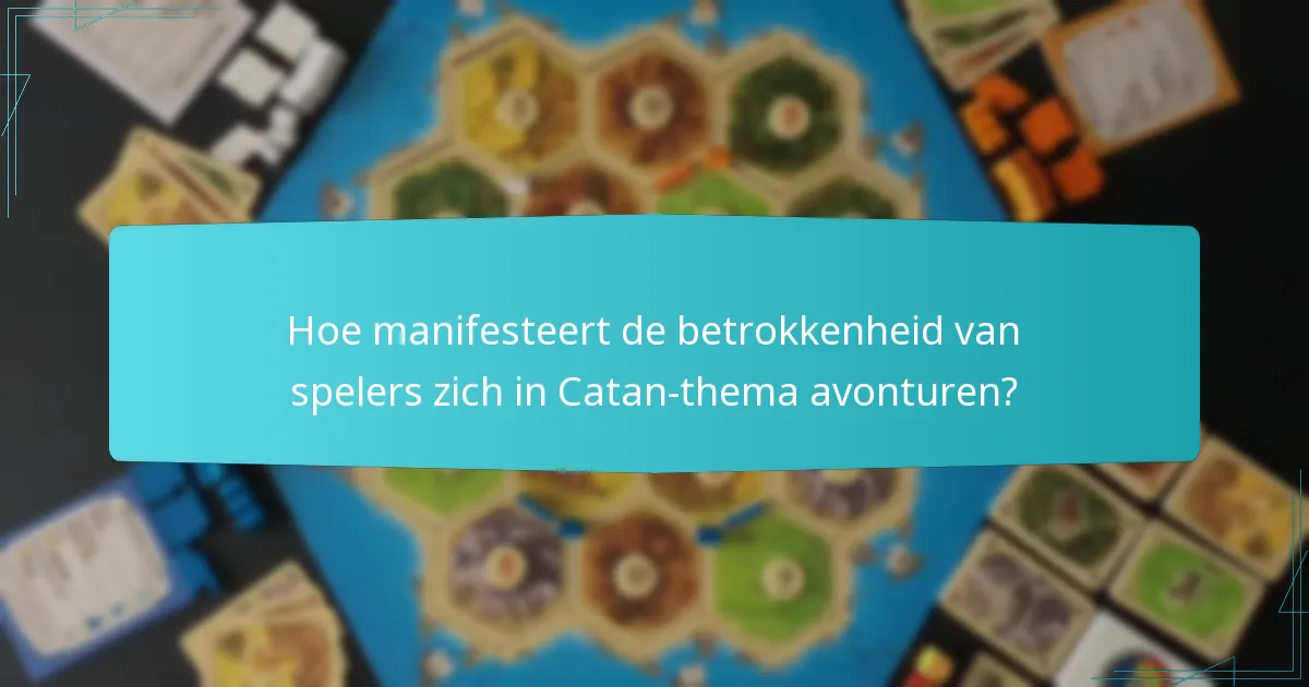 Hoe manifesteert de betrokkenheid van spelers zich in Catan-thema avonturen?