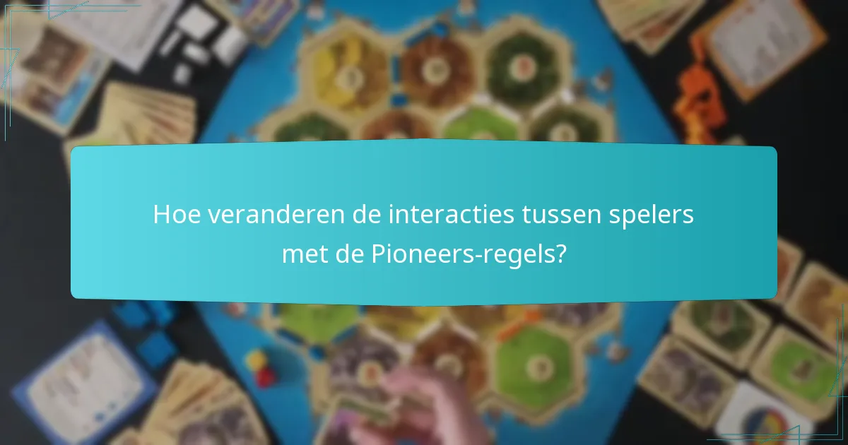Hoe veranderen de interacties tussen spelers met de Pioneers-regels?