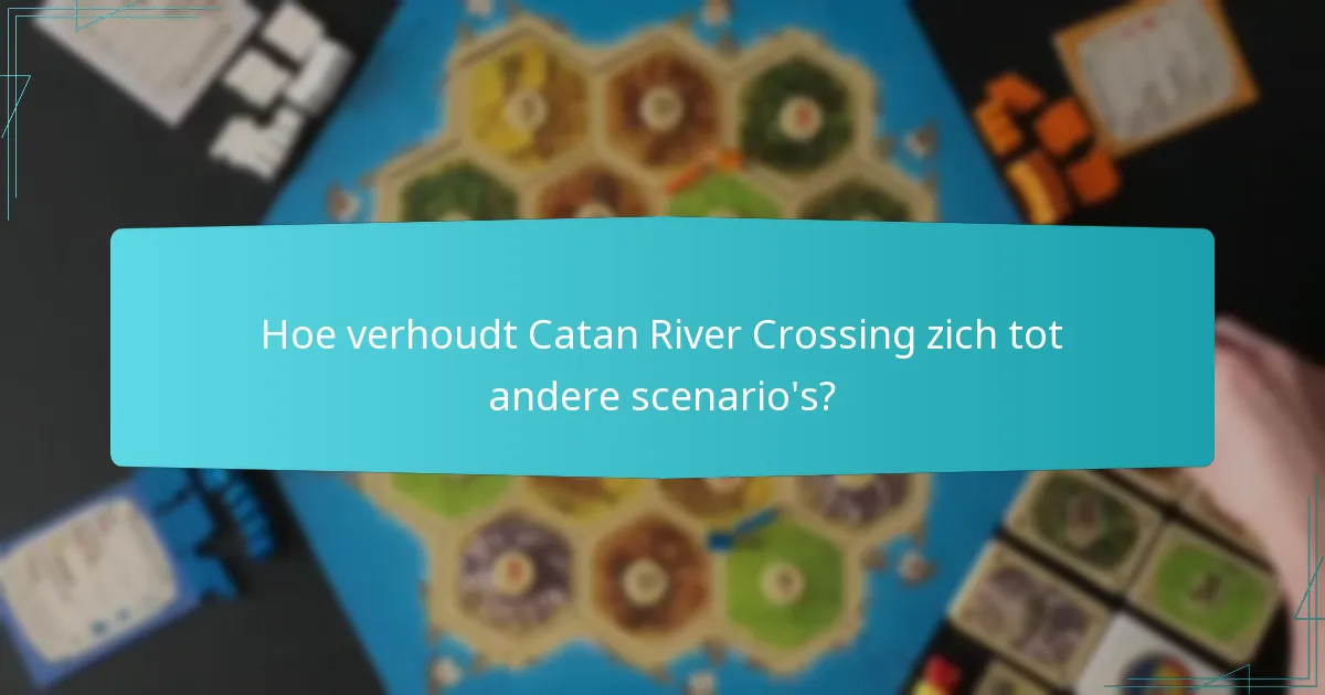 Hoe verhoudt Catan River Crossing zich tot andere scenario’s?