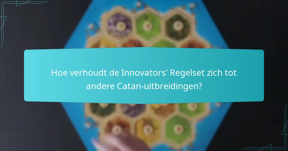 Hoe verhoudt de Innovators’ Regelset zich tot andere Catan-uitbreidingen?
