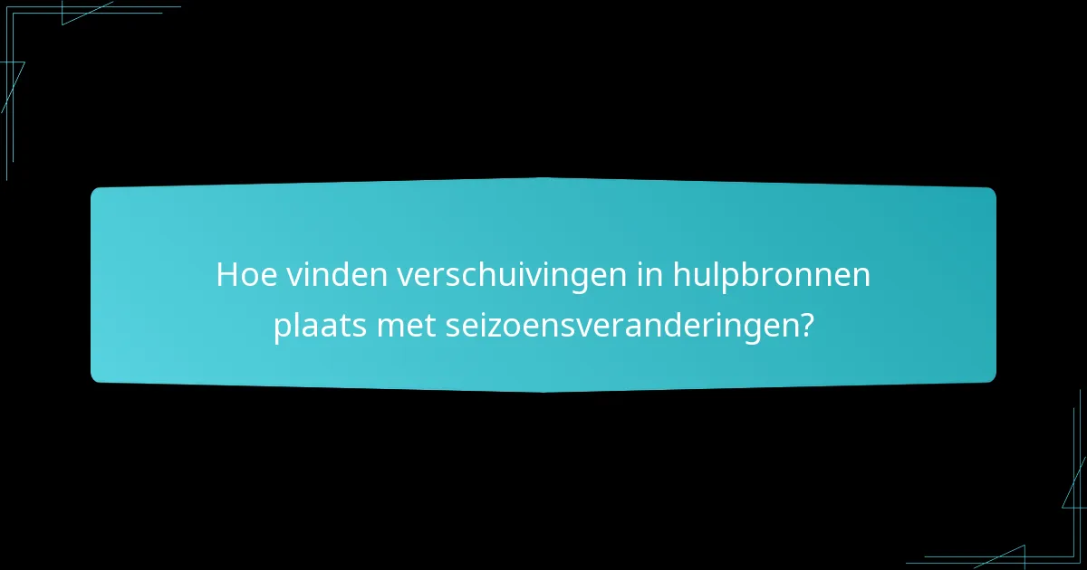 Hoe vinden verschuivingen in hulpbronnen plaats met seizoensveranderingen?
