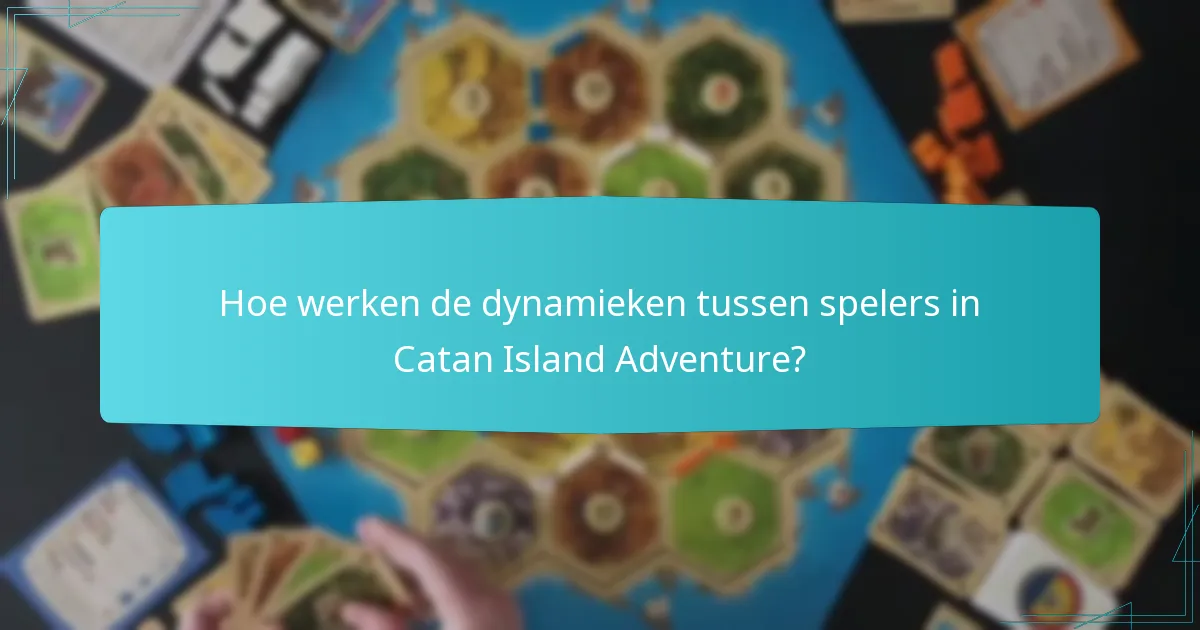 Hoe werken de dynamieken tussen spelers in Catan Island Adventure?