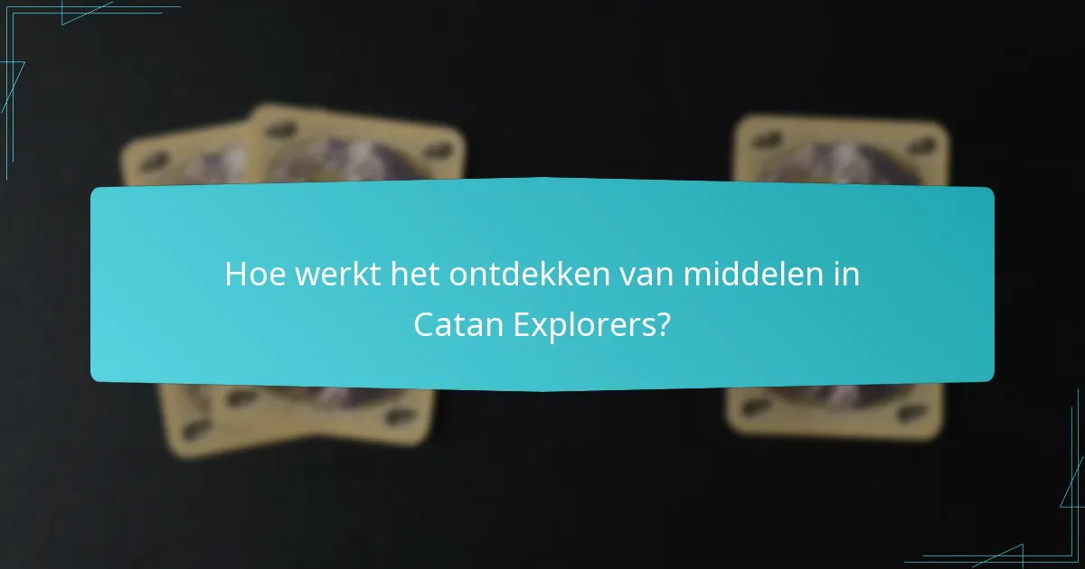 Hoe werkt het ontdekken van middelen in Catan Explorers?