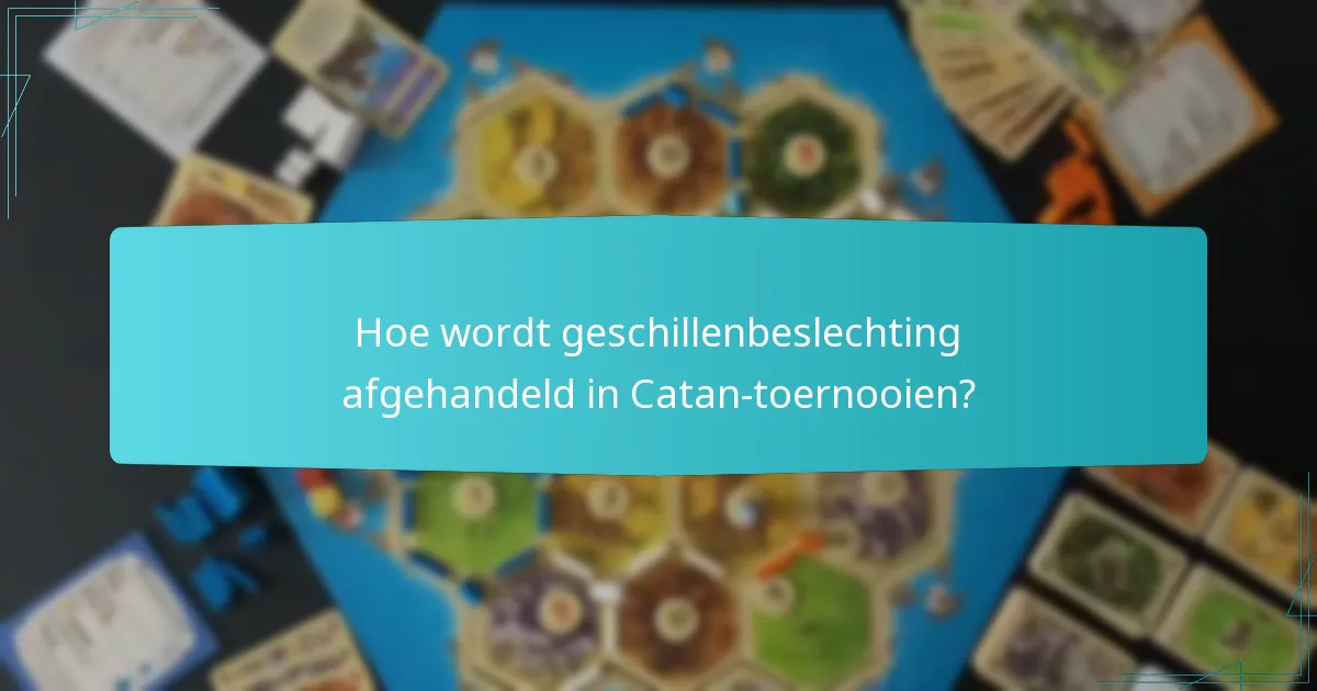 Hoe wordt geschillenbeslechting afgehandeld in Catan-toernooien?