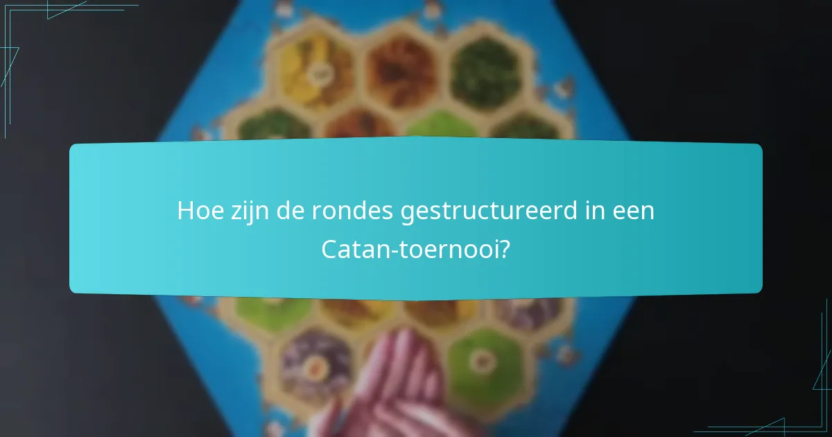 Hoe zijn de rondes gestructureerd in een Catan-toernooi?