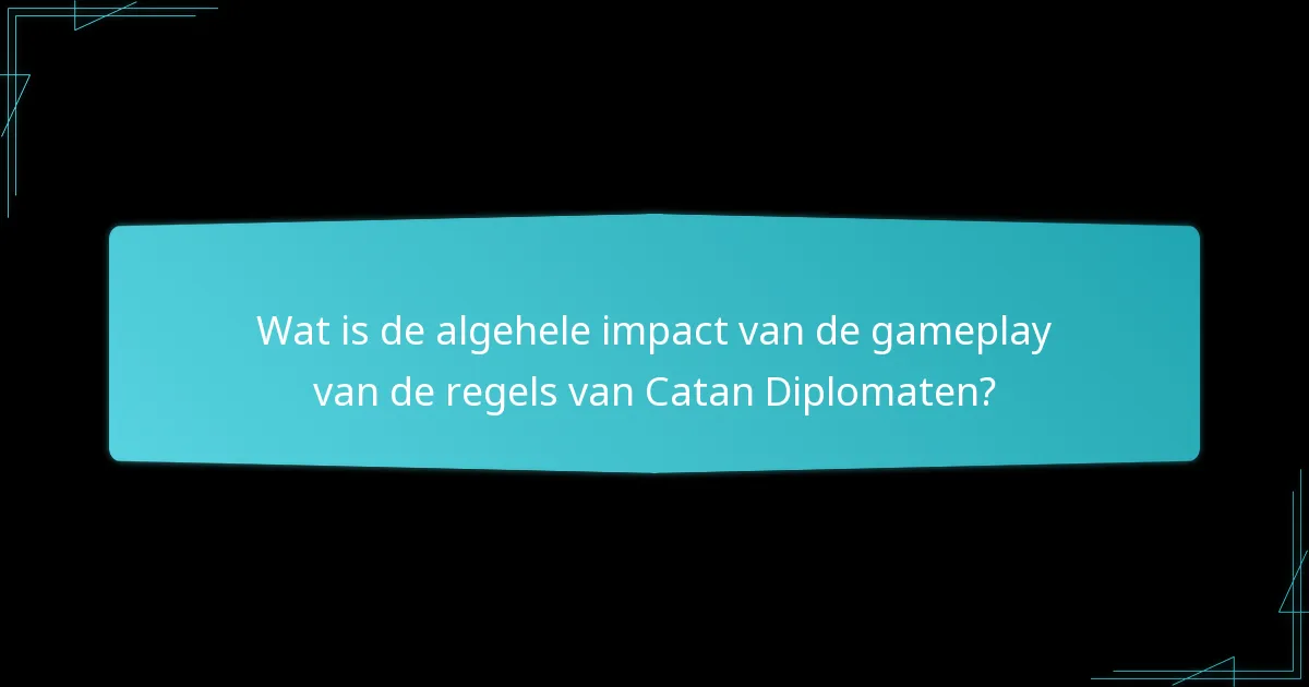 Wat is de algehele impact van de gameplay van de regels van Catan Diplomaten?