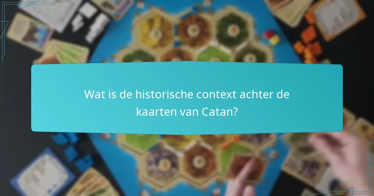 Wat is de historische context achter de kaarten van Catan?