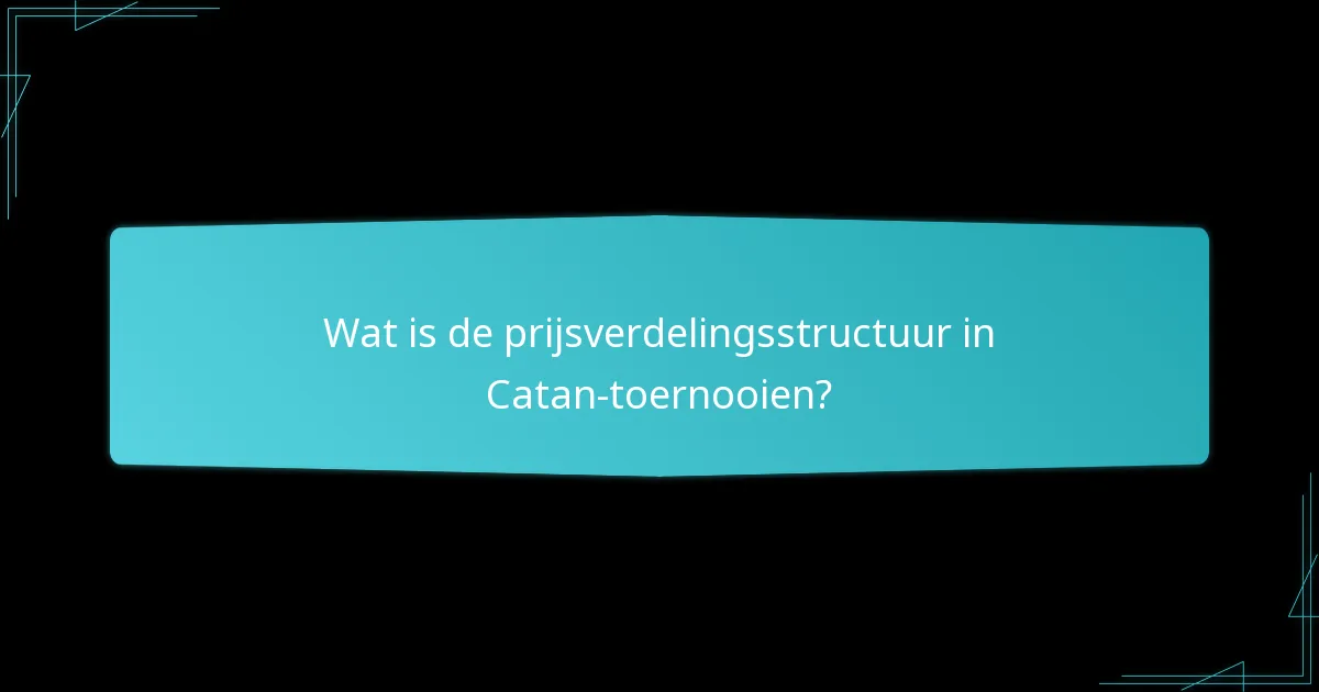 Wat is de prijsverdelingsstructuur in Catan-toernooien?