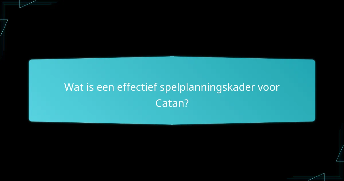 Wat is een effectief spelplanningskader voor Catan?