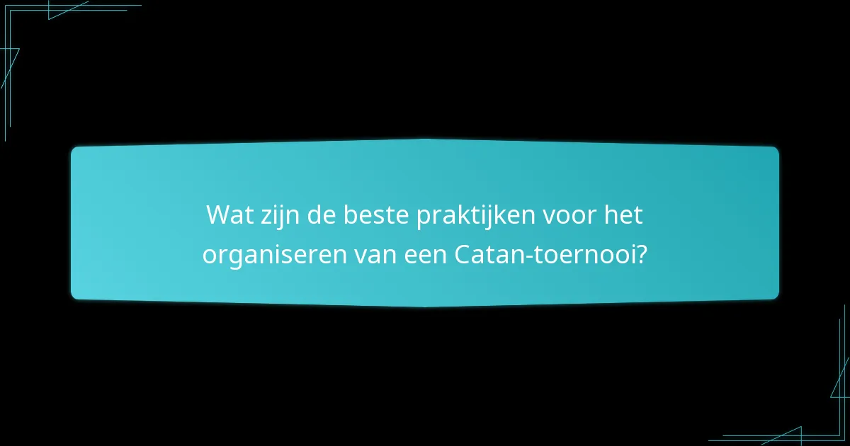 Wat zijn de beste praktijken voor het organiseren van een Catan-toernooi?