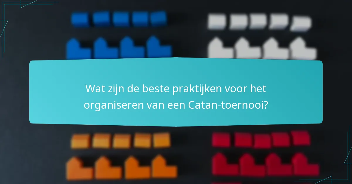 Wat zijn de beste praktijken voor het organiseren van een Catan-toernooi?