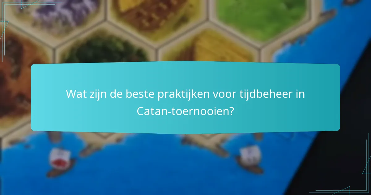 Wat zijn de beste praktijken voor tijdbeheer in Catan-toernooien?