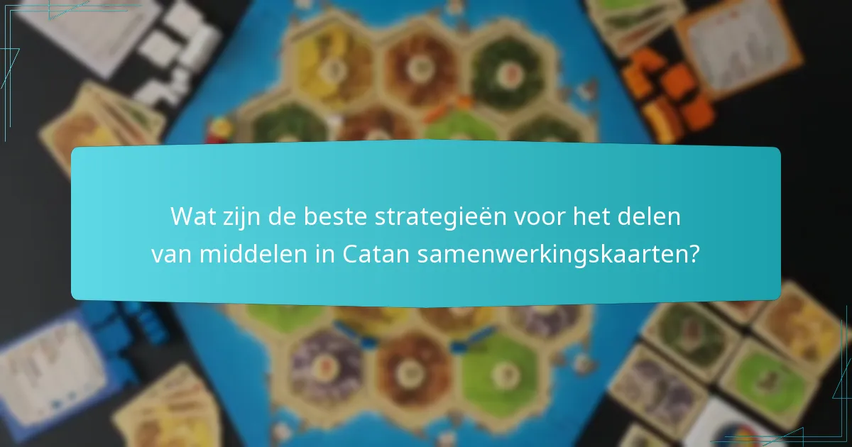Wat zijn de beste strategieën voor het delen van middelen in Catan samenwerkingskaarten?