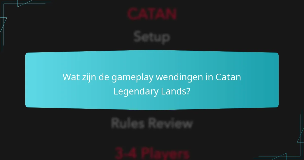 Wat zijn de gameplay wendingen in Catan Legendary Lands?
