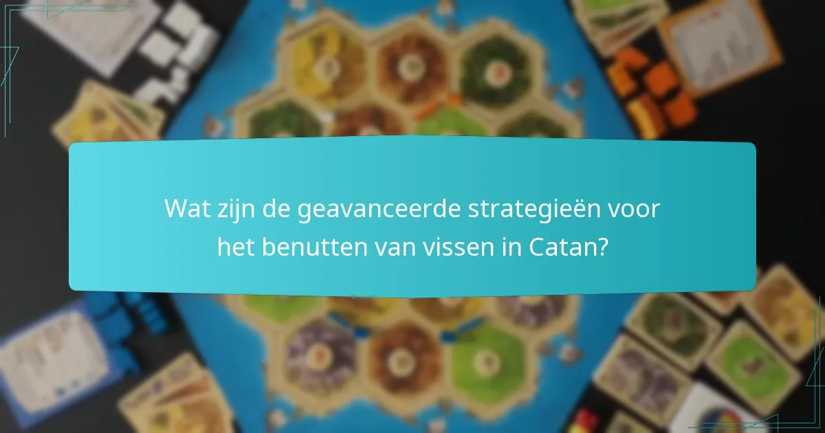 Wat zijn de geavanceerde strategieën voor het benutten van vissen in Catan?