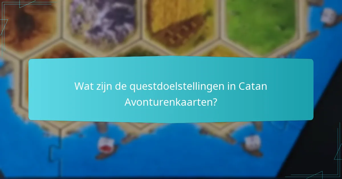 Wat zijn de questdoelstellingen in Catan Avonturenkaarten?