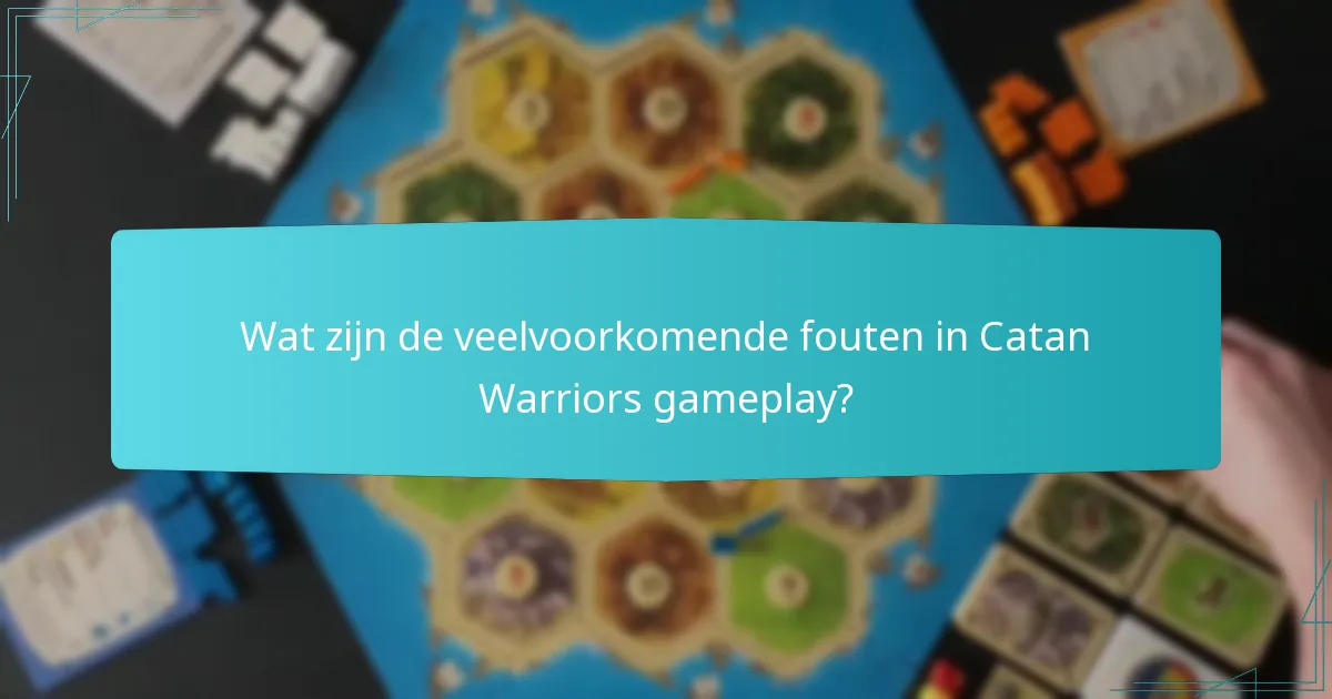 Wat zijn de veelvoorkomende fouten in Catan Warriors gameplay?