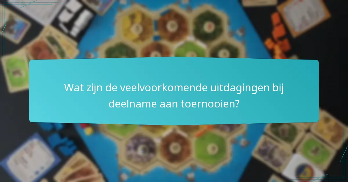 Wat zijn de veelvoorkomende uitdagingen bij deelname aan toernooien?