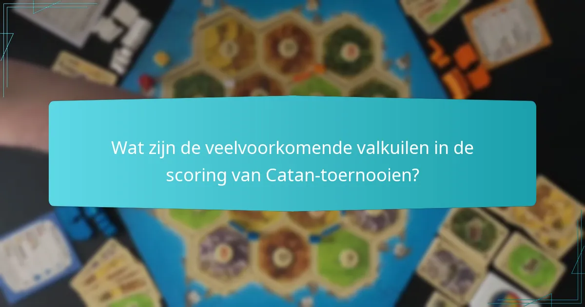 Wat zijn de veelvoorkomende valkuilen in de scoring van Catan-toernooien?