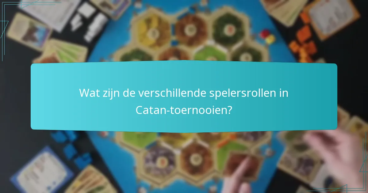 Wat zijn de verschillende spelersrollen in Catan-toernooien?