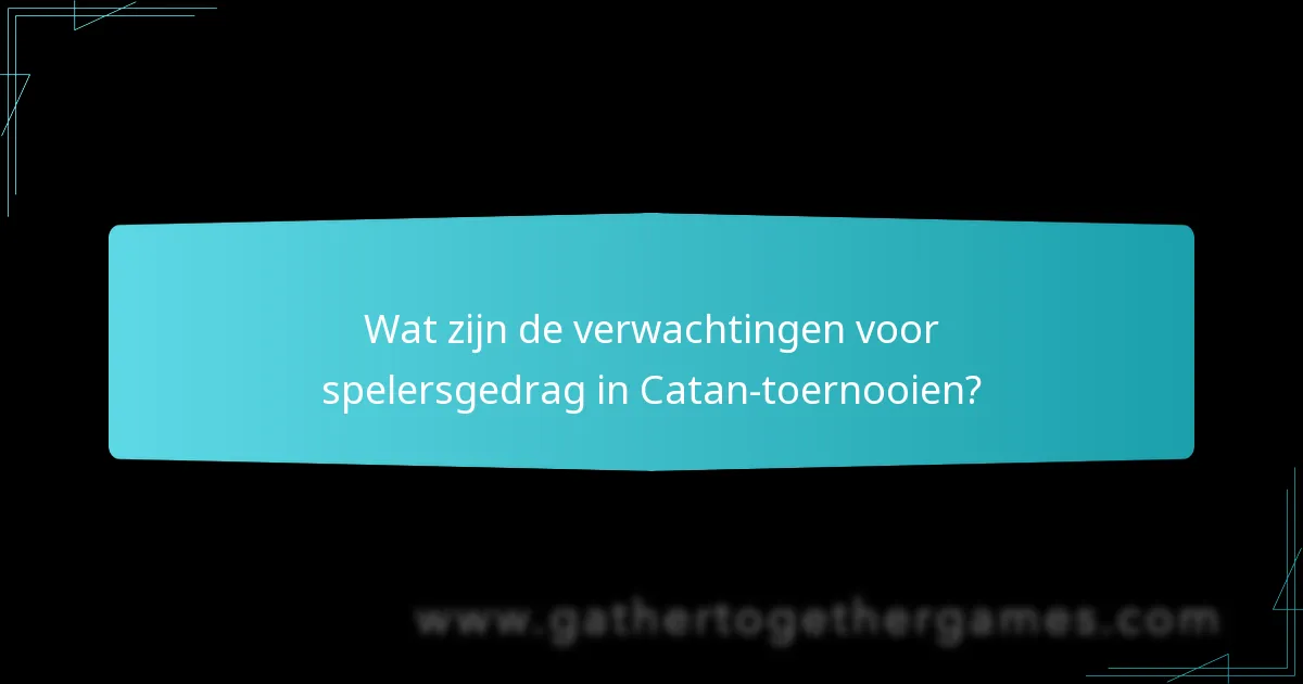 Wat zijn de verwachtingen voor spelersgedrag in Catan-toernooien?