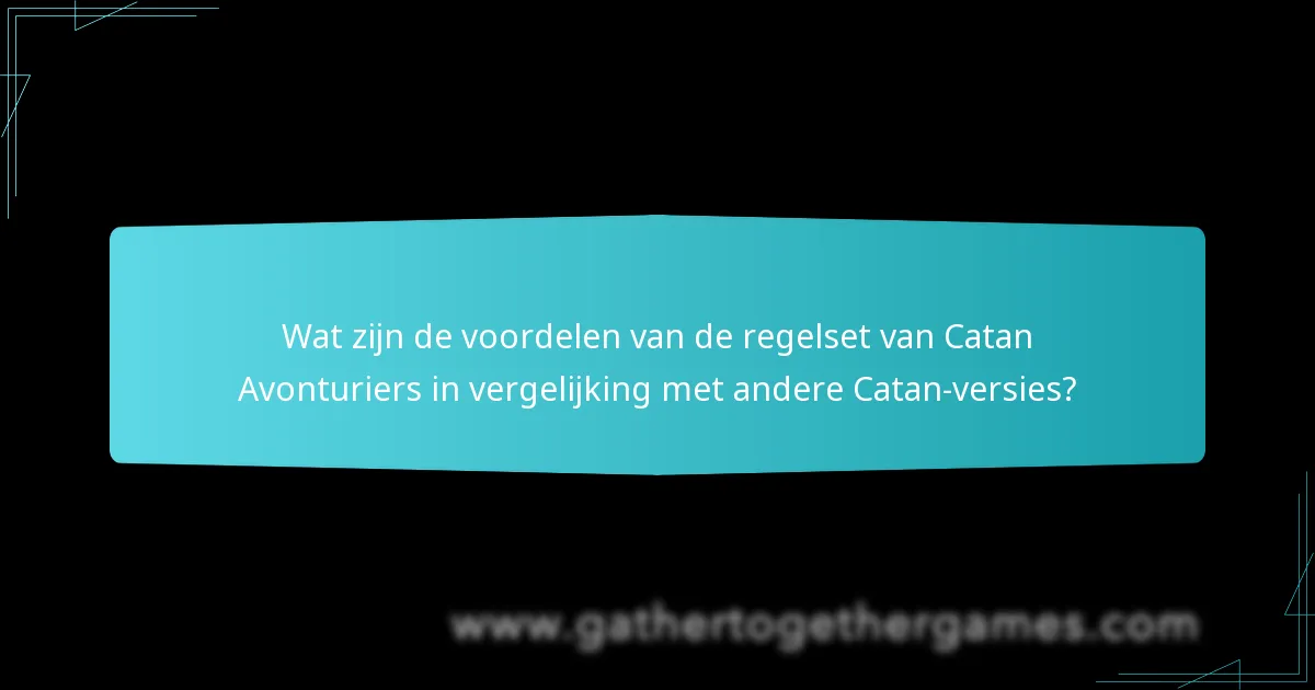 Wat zijn de voordelen van de regelset van Catan Avonturiers in vergelijking met andere Catan-versies?
