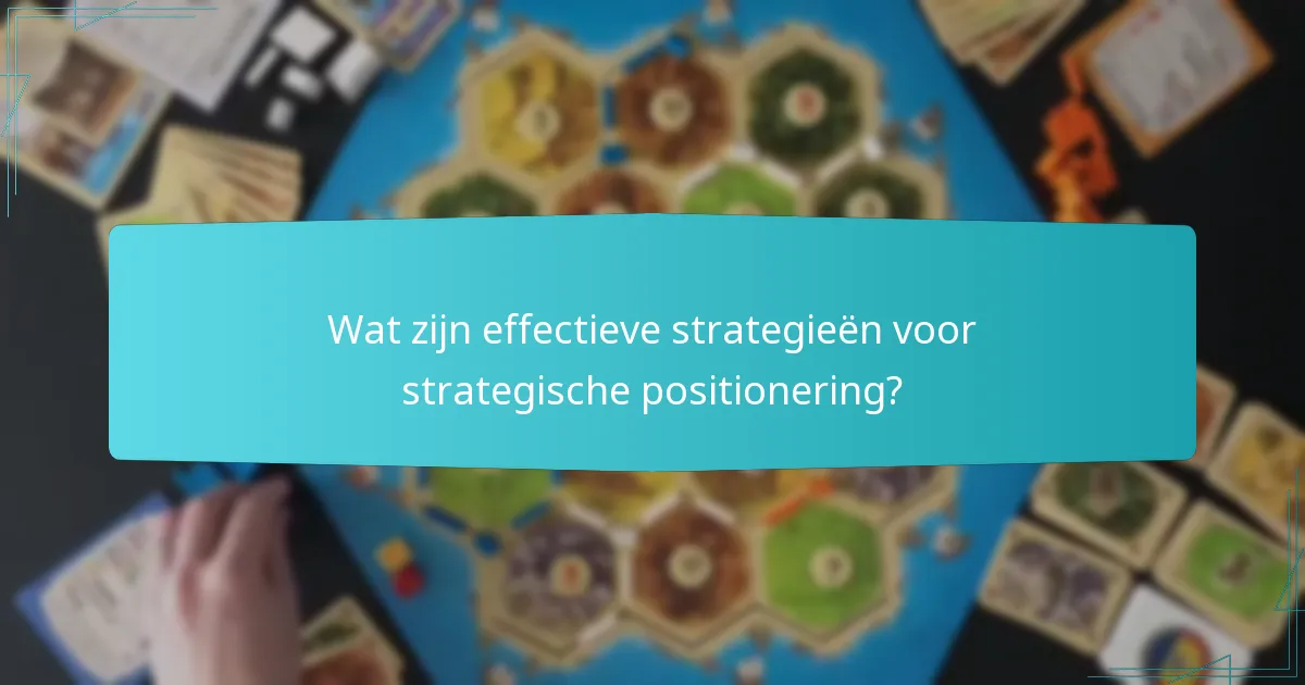 Wat zijn effectieve strategieën voor strategische positionering?
