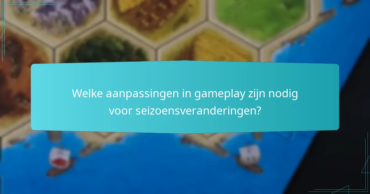 Welke aanpassingen in gameplay zijn nodig voor seizoensveranderingen?