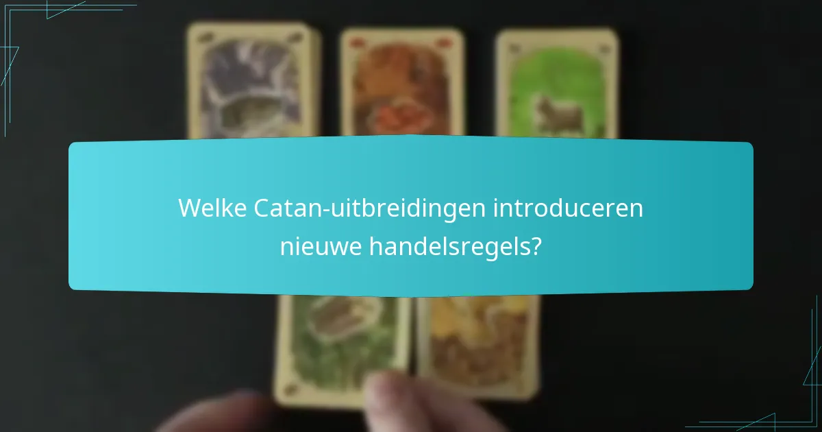 Welke Catan-uitbreidingen introduceren nieuwe handelsregels?