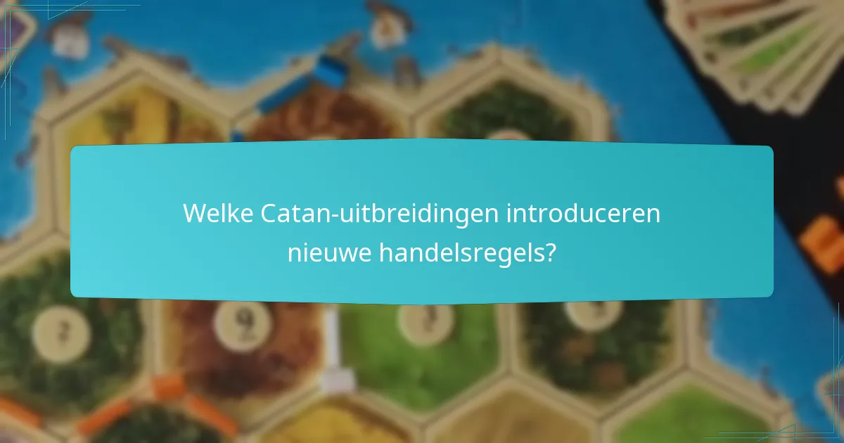 Welke Catan-uitbreidingen introduceren nieuwe handelsregels?