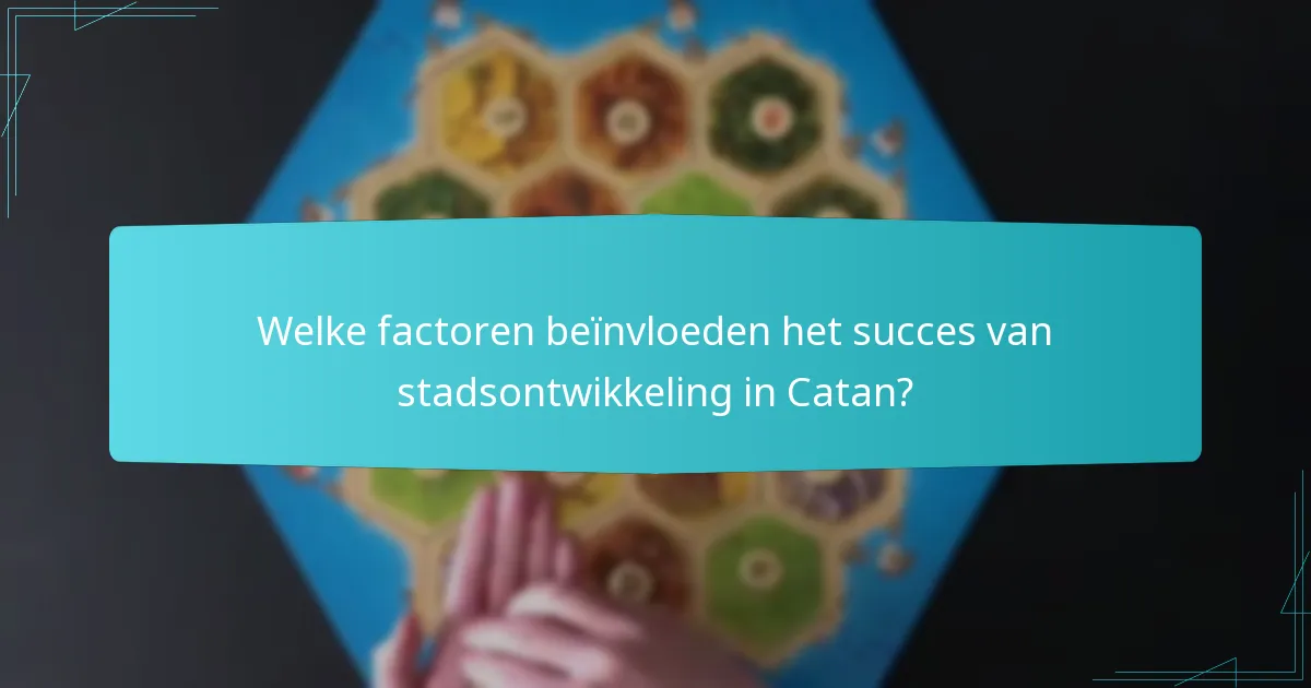 Welke factoren beïnvloeden het succes van stadsontwikkeling in Catan?