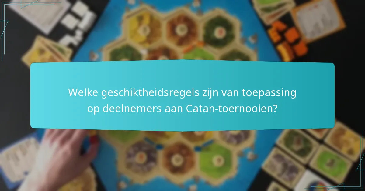 Welke geschiktheidsregels zijn van toepassing op deelnemers aan Catan-toernooien?