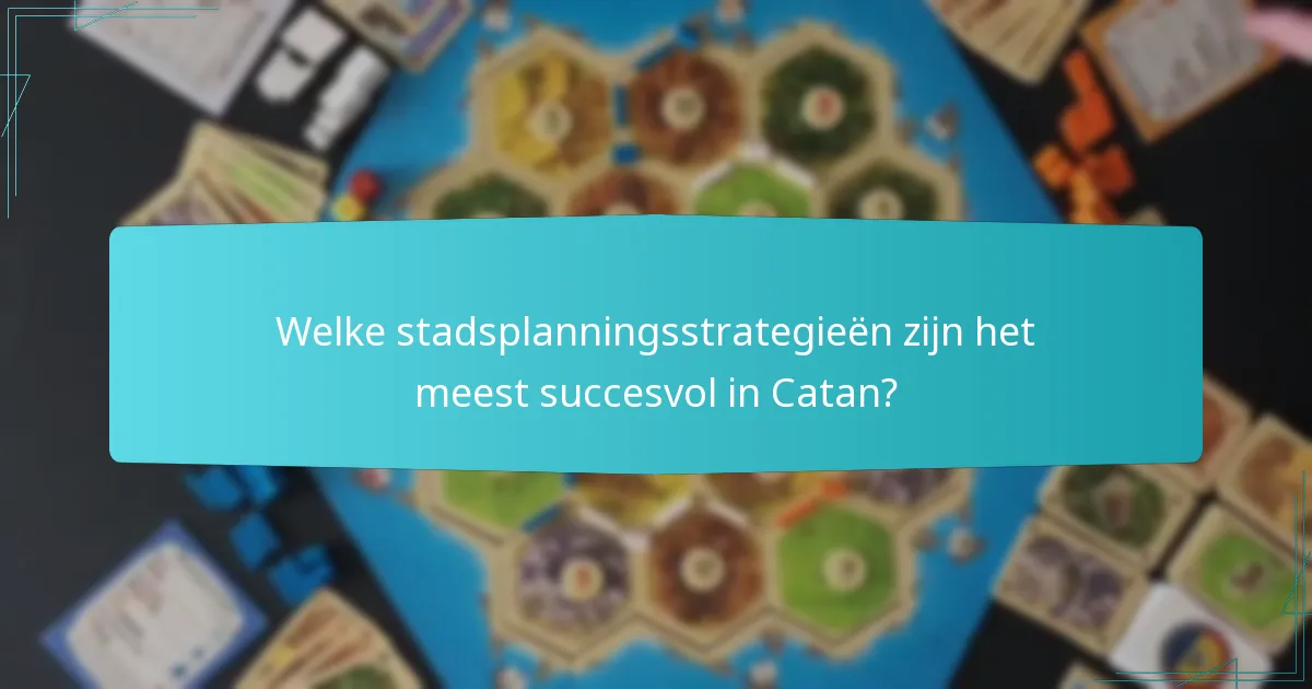 Welke stadsplanningsstrategieën zijn het meest succesvol in Catan?