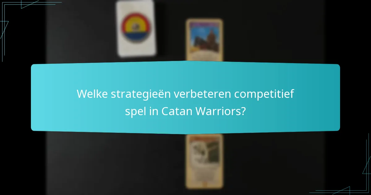 Welke strategieën verbeteren competitief spel in Catan Warriors?