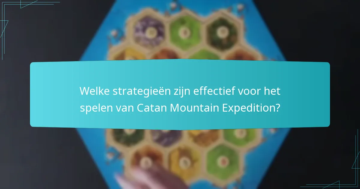 Welke strategieën zijn effectief voor het spelen van Catan Mountain Expedition?