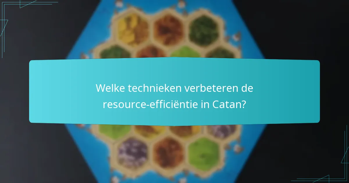 Welke technieken verbeteren de resource-efficiëntie in Catan?